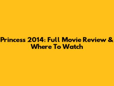 Princess 2014: Full Movie Review & Where To Watch