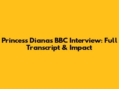 Princess Diana's BBC Interview: Full Transcript & Impact