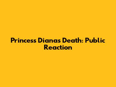 Princess Diana's Death: Public Reaction
