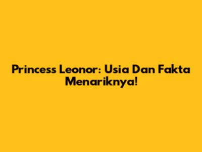 Princess Leonor: Usia Dan Fakta Menariknya!