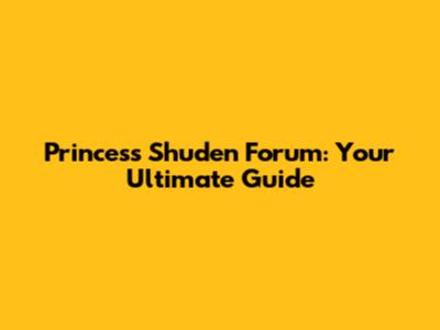 Princess Shuden Forum: Your Ultimate Guide