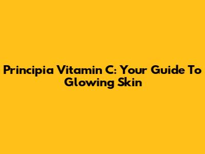 Principia Vitamin C: Your Guide To Glowing Skin