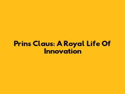 Prins Claus: A Royal Life Of Innovation
