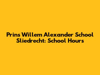 Prins Willem Alexander School Sliedrecht: School Hours