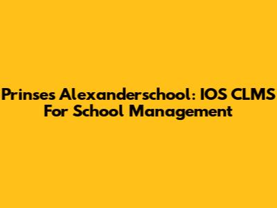 Prinses Alexanderschool: IOS CLMS For School Management