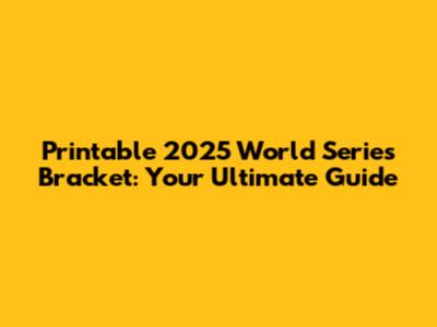 Printable 2025 World Series Bracket: Your Ultimate Guide