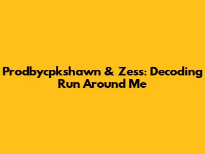 Prodbycpkshawn & Zess: Decoding 'Run Around Me'
