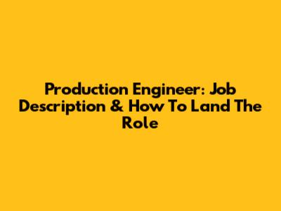 Production Engineer: Job Description & How To Land The Role
