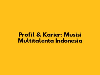 Profil & Karier: Musisi Multitalenta Indonesia