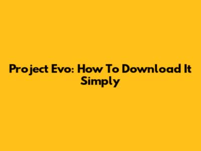 Project Evo: How To Download It Simply