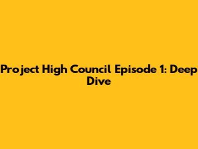 Project High Council Episode 1: Deep Dive