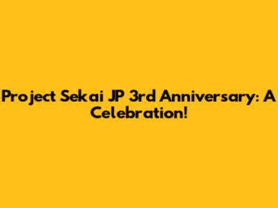 Project Sekai JP 3rd Anniversary: A Celebration!