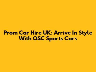 Prom Car Hire UK: Arrive In Style With OSC Sports Cars