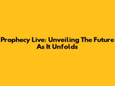 Prophecy Live: Unveiling The Future As It Unfolds