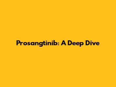 Prosangtinib: A Deep Dive