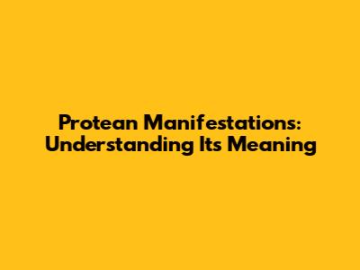 Protean Manifestations: Understanding Its Meaning