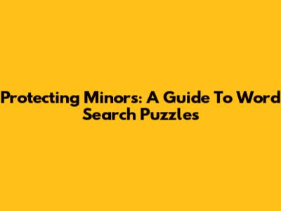 Protecting Minors: A Guide To Word Search Puzzles