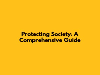 Protecting Society: A Comprehensive Guide