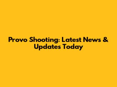Provo Shooting: Latest News & Updates Today