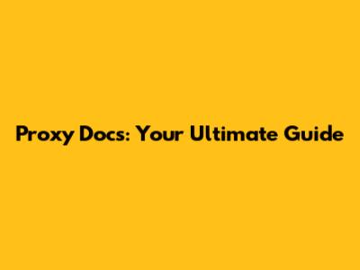 Proxy Docs: Your Ultimate Guide