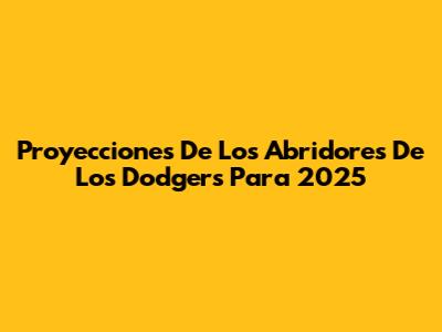 Proyecciones De Los Abridores De Los Dodgers Para 2025