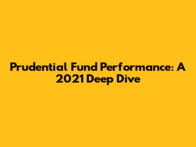 Prudential Fund Performance: A 2021 Deep Dive