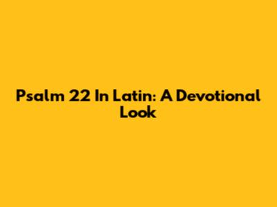 Psalm 22 In Latin: A Devotional Look