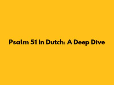 Psalm 51 In Dutch: A Deep Dive