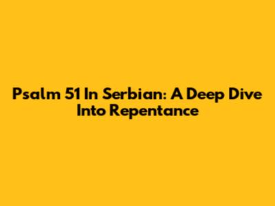 Psalm 51 In Serbian: A Deep Dive Into Repentance