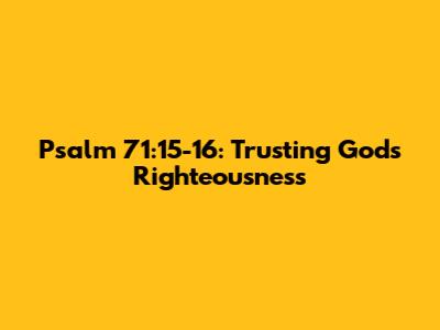 Psalm 71:15-16: Trusting God's Righteousness