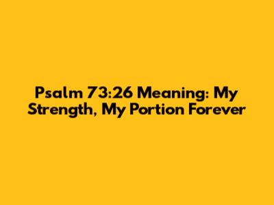 Psalm 73:26 Meaning: My Strength, My Portion Forever