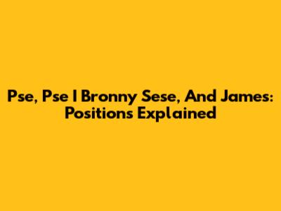 Pse, Pse I Bronny Sese, And James: Positions Explained