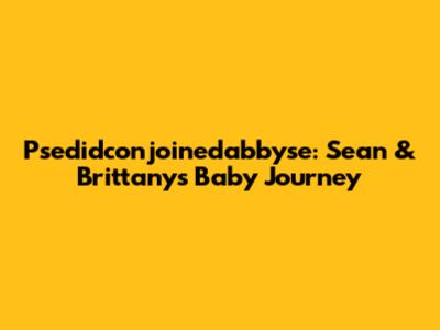 Psedidconjoinedabbyse: Sean & Brittany's Baby Journey