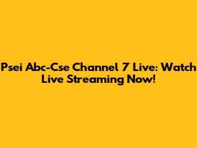Psei Abc-Cse Channel 7 Live: Watch Live Streaming Now!