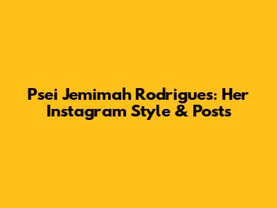 Psei Jemimah Rodrigues: Her Instagram Style & Posts