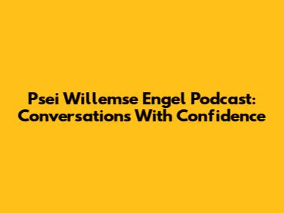 Psei Willemse Engel Podcast: Conversations With Confidence