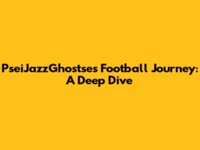 PseiJazzGhostse's Football Journey: A Deep Dive