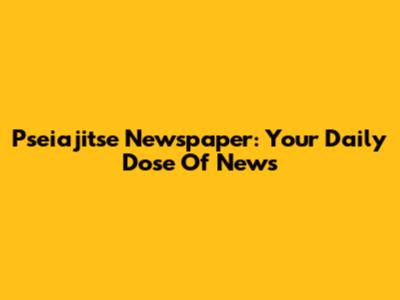 Pseiajitse Newspaper: Your Daily Dose Of News