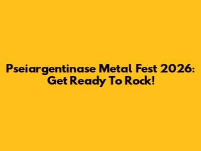 Pseiargentinase Metal Fest 2026: Get Ready To Rock!