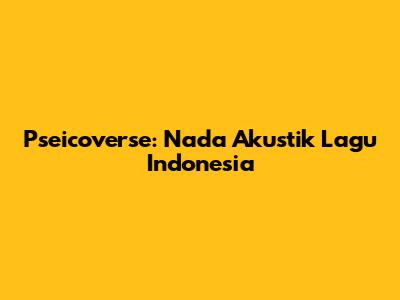 Pseicoverse: Nada Akustik Lagu Indonesia
