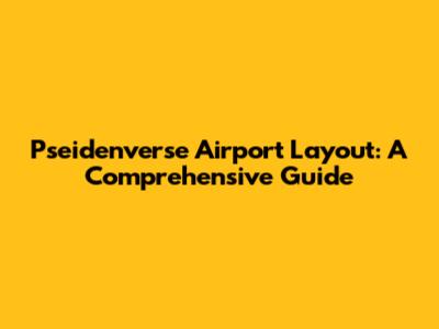 Pseidenverse Airport Layout: A Comprehensive Guide