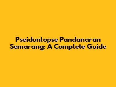 Pseidunlopse Pandanaran Semarang: A Complete Guide