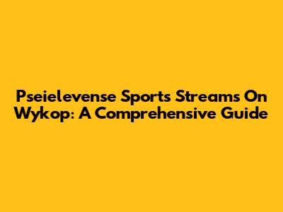Pseielevense Sports Streams On Wykop: A Comprehensive Guide