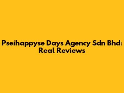 Pseihappyse Days Agency Sdn Bhd: Real Reviews
