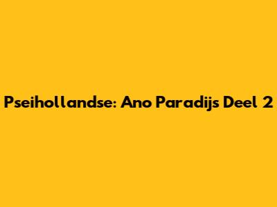 Pseihollandse: Ano Paradijs Deel 2