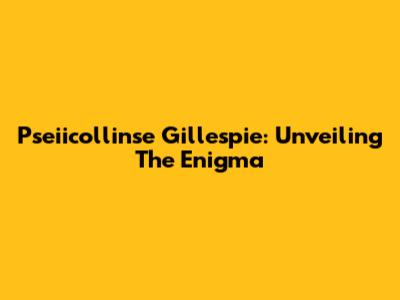 Pseiicollinse Gillespie: Unveiling The Enigma