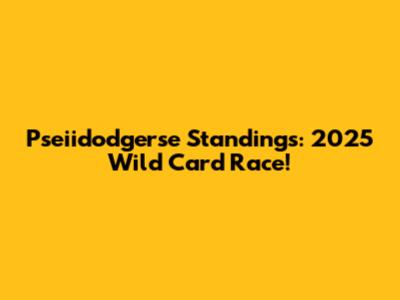 Pseiidodgerse Standings: 2025 Wild Card Race!