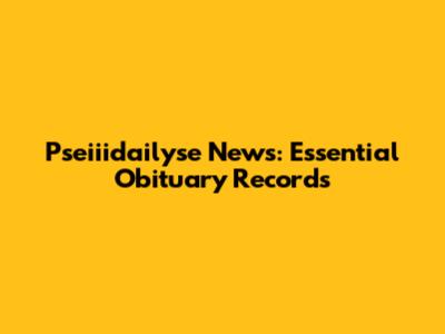 Pseiiidailyse News: Essential Obituary Records
