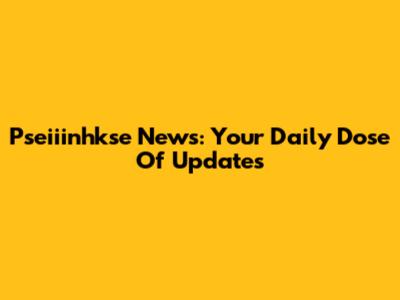 Pseiiinhkse News: Your Daily Dose Of Updates