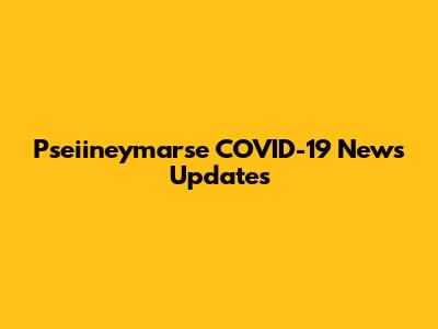 Pseiineymarse COVID-19 News Updates